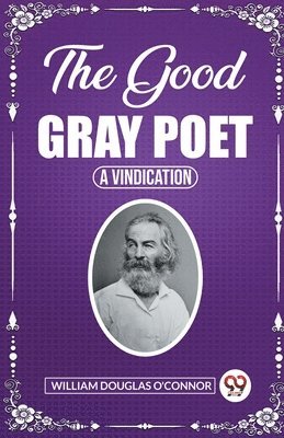 William Douglas O'Connor - Good Gray PoetA Vindication (Edition2023), Häftad