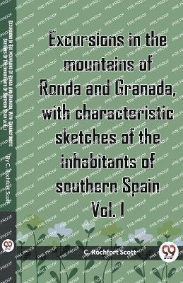 C Rochfort Scott, C. Rochfort Scott, C. Rochfort¿ Scott - Excursions in the mountains of Ronda and Granada, with characteristic sketches of the inhabitants of southern Spain Vol. I (Edition2023), Häftad