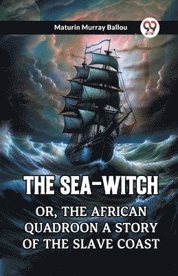 bokomslag The Sea-WitchOr, The African Quadroon: A Story of the Slave Coast (Edition2023)