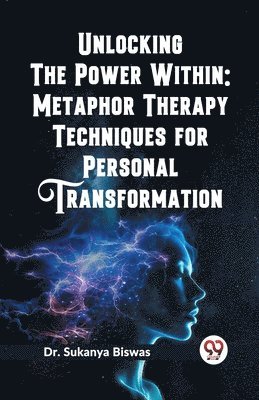 bokomslag Unlocking the Power Within: Metaphor Therapy Techniques for Personal Transformation   (Edition2023)