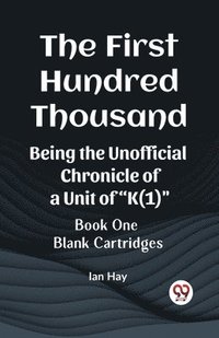 bokomslag The First Hundred Thousand Being the Unofficial Chronicle of a Unit of &quot;K(1)&quot; BOOK ONE BLANK CARTRIDGES