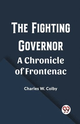 bokomslag The Fighting GovernorA Chronicle of Frontenac (Edition2023)