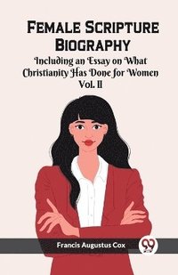 bokomslag Female Scripture Biography Including an Essay on What Christianity Has Done for Women Vol. II