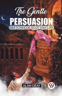 bokomslag The Gentle Persuasion Sketches Of Scottish Life