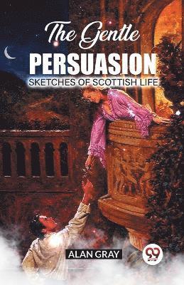 bokomslag The Gentle PersuasionSketches Of Scottish Life (Edition2023)