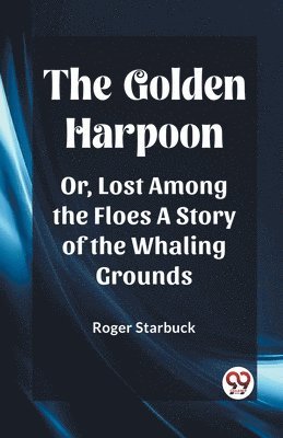 bokomslag The Golden HarpoonOr, Lost Among the Floes A Story of the Whaling Grounds (Edition2023)