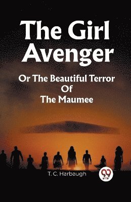 T C Harbaugh, T. C. Harbaugh - Girl AvengerOr The Beautiful Terror Of The Maumee (Edition2023), Häftad
