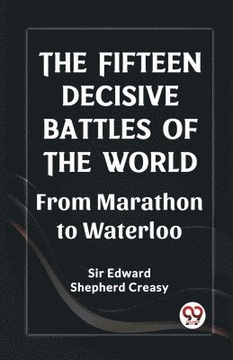 bokomslag The Fifteen Decisive Battles of the Worldfrom Marathon to Waterloo (Edition2023)