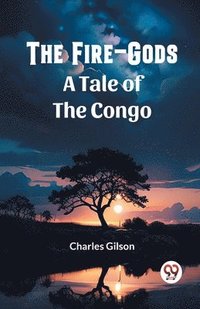 bokomslag The Fire-GodsA Tale of the Congo (Edition2023)