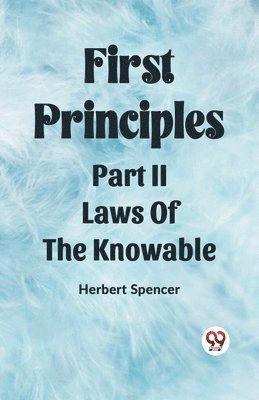 First PrinciplesPart II.-Laws Of The Knowable (Edition2023) 1