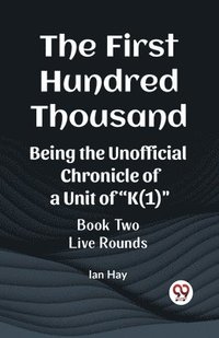 bokomslag The First Hundred ThousandBeing the Unofficial Chronicle of a Unit of &quot;K(1)&quot; BOOK TWO LIVE ROUNDS (Edition2023)