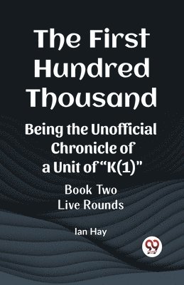 The First Hundred ThousandBeing the Unofficial Chronicle of a Unit of &quot;K(1)&quot; BOOK TWO LIVE ROUNDS (Edition2023) 1