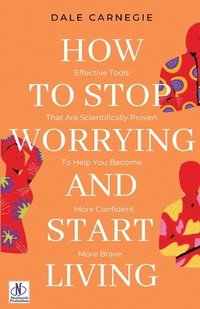 bokomslag HOW TO STOP WORRYING AND START LIVING