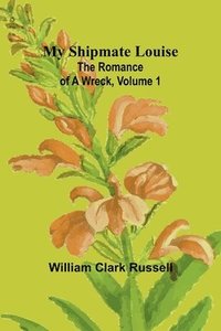 bokomslag My Shipmate Louise: The Romance of a Wreck, Volume 1