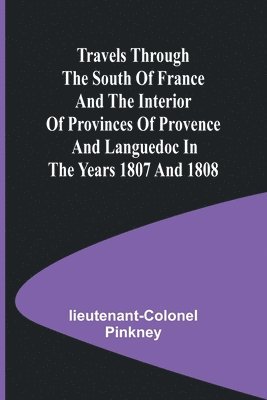 bokomslag Travels through the South of France and the Interior of Provinces of Provence and Languedoc in the Years 1807 and 1808