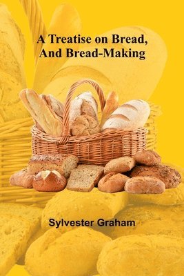 bokomslag A Treatise on Bread, and Bread-making