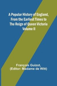 bokomslag A Popular History of England, From the Earliest Times to the Reign of Queen Victoria; Volume II
