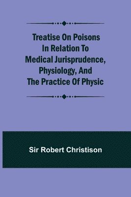 Treatise on Poisons In relation to medical jurisprudence, physiology, and the practice of physic 1