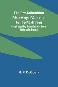 bokomslag The Pre-Columbian Discovery of America by the Northmen; Illustrated by Translations from Icelandic Sagas