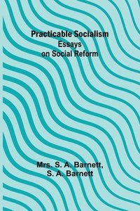bokomslag Practicable Socialism: Essays on Social Reform