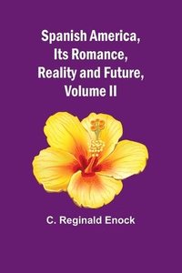 bokomslag Spanish America, Its Romance, Reality and Future, Volume II