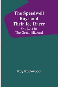 bokomslag The Speedwell Boys and Their Ice Racer; Or, Lost in the Great Blizzard