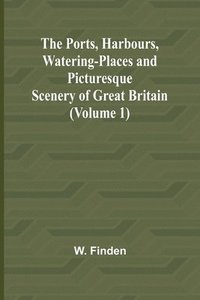 bokomslag The Ports, Harbours, Watering-places and Picturesque Scenery of Great Britain (Volume 1)