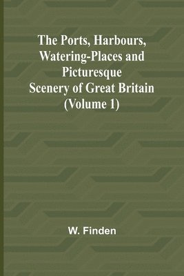 bokomslag The Ports, Harbours, Watering-places and Picturesque Scenery of Great Britain (Volume 1)