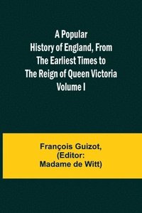 bokomslag A Popular History of England, From the Earliest Times to the Reign of Queen Victoria; Volume I