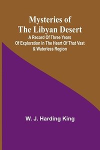 bokomslag Mysteries of the Libyan Desert; A record of three years of exploration in the heart of that vast & waterless region