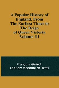 bokomslag A Popular History of England, From the Earliest Times to the Reign of Queen Victoria; Volume III