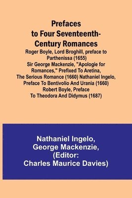 Prefaces to Four Seventeenth-Century Romances; Roger Boyle, Lord Broghill, preface to Parthenissa (1655) Sir George Mackenzie, &quot;Apologie for romances,&quot; prefixed to Aretina, the serious 1