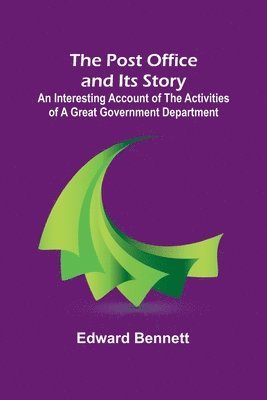 The Post Office and Its Story; An interesting account of the activities of a great government department 1