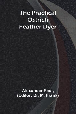 The Practical Ostrich Feather Dyer 1