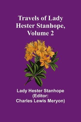 Travels of Lady Hester Stanhope, Volume 2 1