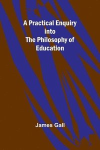 bokomslag A Practical Enquiry into the Philosophy of Education