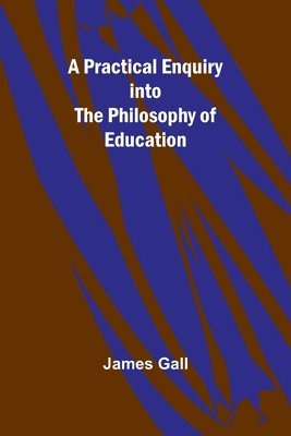 bokomslag A Practical Enquiry into the Philosophy of Education