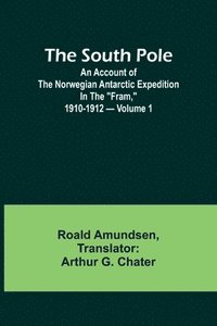 bokomslag The South Pole; an account of the Norwegian Antarctic expedition in the 'Fram,' 1910-1912 - Volume 1