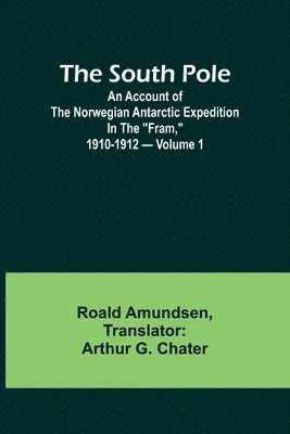 bokomslag The South Pole; an account of the Norwegian Antarctic expedition in the &quot;Fram,&quot; 1910-1912 - Volume 1