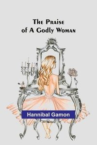 bokomslag The Praise of a Godly Woman