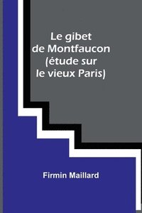 bokomslag Le gibet de Montfaucon (étude sur le vieux Paris)