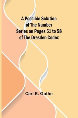 bokomslag A Possible Solution of the Number Series on Pages 51 to 58 of the Dresden Codex