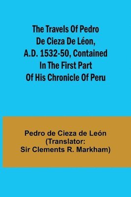 bokomslag The travels of Pedro de Cieza de Lon, A.D. 1532-50, contained in the first part of his Chronicle of Peru