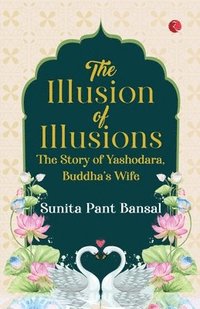 bokomslag The Illusion of Illusions: The Story of Yashodhara, Buddha's Wife