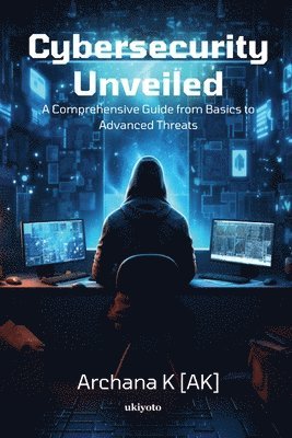 bokomslag &quot;Cybersecurity Unveiled&quot; (EditionEdition 1)