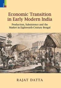 bokomslag Economic Transition in Early Modern India: Production, Subsistence and the Market in Eighteenth-Century Bengal