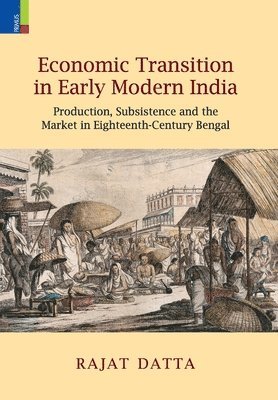 bokomslag Economic Transition in Early Modern India: Production, Subsistence and the Market in Eighteenth-Century Bengal