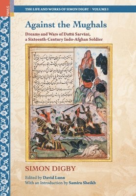 bokomslag Against the Mughals: Dreams and Wars of Dattu Sarvani, a Sixteenth-Century Indo-Afghan Soldier