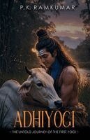 Dr P K Ramkumar - Adhiyogi: The Untold Journey of the First Yogi (Book 1 of the Eternal Trilogy), Häftad