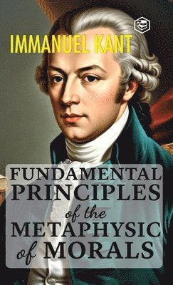 Immanuel Kant - Fundamental Principles of the Metaphysic of Morals, Inbunden